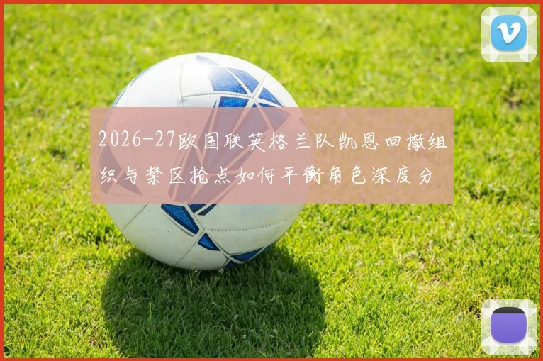 2026-27欧国联英格兰队凯恩回撤组织与禁区抢点如何平衡角色深度分析